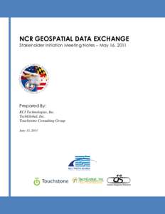 NCR GEOSPATIAL DATA EXCHANGE Stakeholder Initiation Meeting Notes – May 16, 2011 Prepared By: KCI Technologies, Inc. TechGlobal, Inc.