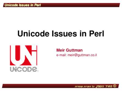 Unicode Issues in Perl  Unicode Issues in Perl Meir Guttman e-mail: [removed]