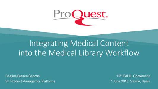 Integrating Medical Content into the Medical Library Workflow Cristina Blanca Sancho Sr. Product Manager for Platforms  15th EAHIL Conference