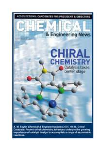 A. M. Tayler Chemical & Engineering News 2005, Chiral Catalysis: Recent chiral chemistry advances underpin the growing importance of catalyst design to accomplish a range of asymmetric reactions.  