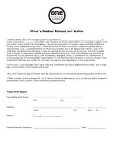    Minor Volunteer Release and Waiver I hereby certify that I am the adult parent or guardian of ,a minor child who is ________ years old*, and I consent to his/her participation in a volunteer capacity with