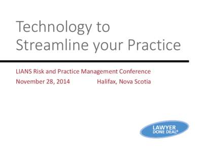 Technology to Streamline your Practice LIANS Risk and Practice Management Conference November 28, 2014 Halifax, Nova Scotia