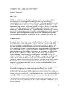 MODELING THE EARTH: A SHORT HISTORY Michael F. Goodchild 1 ABSTRACT Models are partial mirrors, reflecting how humans perceive the world around them. I trace the history of modeling the geographic world from early descri