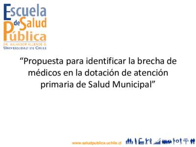 “Propuesta para identificar la brecha de médicos en la dotación de atención primaria de Salud Municipal” www.saludpublica.uchile.cl