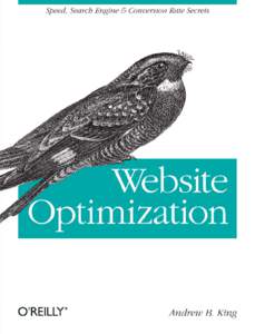 Website Optimization by Andrew B. King Copyright © 2008 Andrew B. King. All rights reserved. Printed in the United States of America. Published by O’Reilly Media, Inc., 1005 Gravenstein Highway North, Sebastopol, CA 