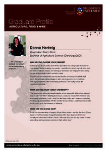 Graduate Profile AGRICULTURE, FOOD & WINE Donna Hartwig Winemaker, Boar’s Rock Bachelor of Agricultural Science (Oenology) 2006
