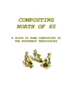 COMPOSTING NORTH OF 60 A GUIDE TO HOME COMPOSTING IN THE NORTHWEST TERRITORIES  TABLE OF CONTENTS