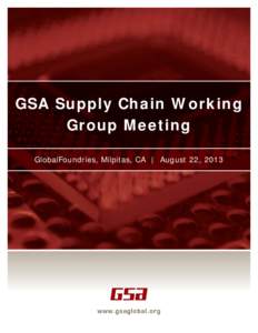 GSA Supply Chain Working Group Meeting GlobalFoundries, Milpitas, CA | August 22, 2013 Supply Chain Working Group Meeting Minutes from the August 22, 2013 meeting