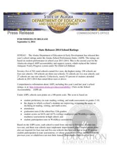 FOR IMMEDIATE RELEASE September 4, 2014 State Releases 2014 School Ratings JUNEAU – The Alaska Department of Education & Early Development has released this year’s school ratings under the Alaska School Performance I