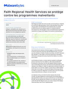 ÉTUDE DE CAS  Faith Regional Health Services se protège contre les programmes malveillants Un prestataire de soins de santé bloque les malwares et les exploits grâce à Malwarebytes Endpoint Security.