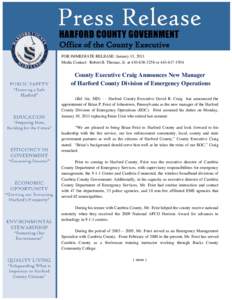 Office of the County Executive FOR IMMEDIATE RELEASE: January 13, 2011 Media Contact: Robert B. Thomas, Jr. at[removed]or[removed]County Executive Craig Announces New Manager of Harford County Division of Emerg