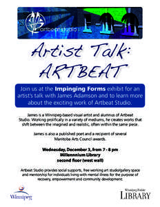 Artist Talk: ARTBEAT Join us at the Impinging Forms exhibit for an artist’s talk with James Adamson and to learn more about the exciting work of Artbeat Studio. James is a Winnipeg-based visual artist and alumnus of Ar
