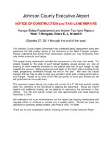 Johnson County Executive Airport NOTICE OF CONSTRUCTION and TAXI-LANE REPAIRS Hangar Siding Replacement and Interim Taxi-lane Repairs West T-Hangars, Rows K, L, M and N (October 27, 2014 through the end of the year) The 