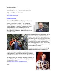 MEDIA RELEASE #33 Loncon 3, the 72nd World Science Fiction Convention[removed]August 2014 at ExCeL London http://www.loncon3.org [removed] Cosmonaut Anatolii Artsebarskii to appear at Loncon 3