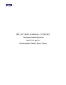 THE UNIVERSITY OF GEORGIA FOUNDATION Consolidated Financial Statements June 30, 2013 andWith Independent Auditors’ Report Thereon)  THE UNIVERSITY OF GEORGIA FOUNDATION