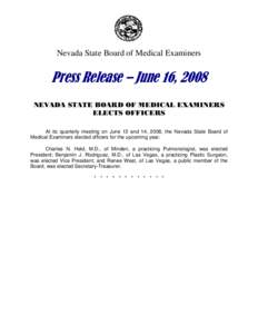 Nevada State Board of Medical Examiners  Press Release – June 16, 2008 NEVADA STATE BOARD OF MEDICAL EXAMINERS ELECTS OFFICERS At its quarterly meeting on June 13 and 14, 2008, the Nevada State Board of
