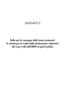 ALLEGATO 2  Bolla per la consegna delle buste contenenti le schede per la scelta della destinazione volontaria del 2 per mille dell’IRPEF ai partiti politici