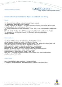 Selected Novels and Children’s’ Books about Death and Dying Novels The Household Guide to Dying, Deborah Adelaide, Picador Australia The Spare Room, Helen Garner, Text Publishing Tuesdays with Morrie: An Old Man, A Y