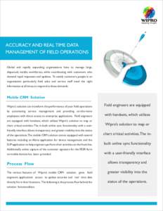 ACCURACY AND REAL TIME DATA MANAGEMENT OF FIELD OPERATIONS Global and rapidly expanding organizations have to manage large, dispersed, mobile workforces, while coordinating with customers who demand rapid responses and u