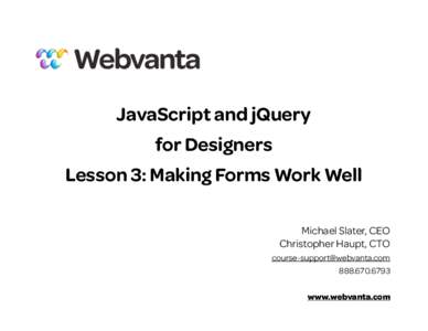 JavaScript and jQuery for Designers Lesson 3: Making Forms Work Well Michael Slater, CEO Christopher Haupt, CTO 