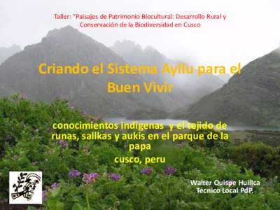 Taller: “Paisajes de Patrimonio Biocultural: Desarrollo Rural y Conservación de la Biodiversidad en Cusco Criando el Sistema Ayllu para el Buen Vivir conocimientos indigenas y el tejido de