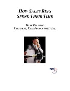 HOW SALES REPS SPEND THEIR TIME MARK ELLWOOD PRESIDENT, PACE PRODUCTIVITY INC.  How Sales Reps Spend Their Time