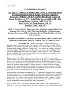 April 6, 2011 ***FOR IMMEDIATE RELEASE*** MARTY DAVIDSON - Chairman And Owner of Mississippi Based Wholesaler Southern Pipe & Supply - Will Join Legendary Entertainer JERRY LEWIS And Other Ellis Island Medals Of