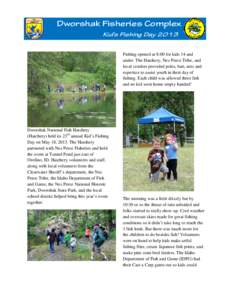 Dworshak Fisheries Complex Kid’s Fishing Day 2013 Fishing opened at 8:00 for kids 14 and under. The Hatchery, Nez Perce Tribe, and local vendors provided poles, bait, nets and expertize to assist youth in their day of