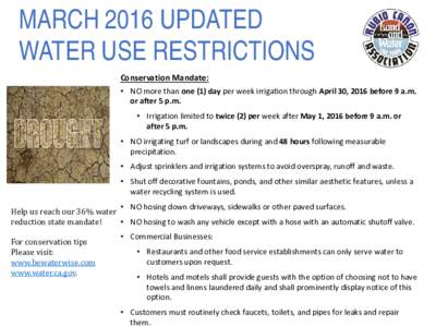 MARCH 2016 UPDATED WATER USE RESTRICTIONS Conservation Mandate: • NO more than one (1) day per week irrigation through April 30, 2016 before 9 a.m. or after 5 p.m. • Irrigation limited to twice (2) per week after May