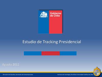 Estudio de Tracking Presidencial  Agosto 2011 Dirección de Estudios, Secretaría de Comunicaciones  Instituto de Sociología, Pontificia Universidad Católica de Chile