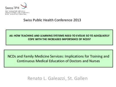 Swiss Public Health ConferenceA6: HOW TEACHING AND LEARNING SYSTEMS NEED TO EVOLVE SO TO ADEQUATELY COPE WITH THE INCREASED IMPORTANCE OF NCDS?  NCDs and Family Medicine Services: Implications for Training and