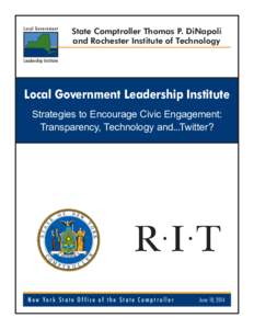 State Comptroller Thomas P. DiNapoli and Rochester Institute of Technology Local Government Leadership Institute Strategies to Encourage Civic Engagement: Transparency, Technology and...Twitter?