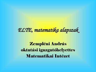 ELTE, matematika alapszak Zempléni András oktatási igazgatóhelyettes Matematikai Intézet  Matematika alapszak szerkezete