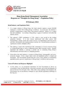 Hong Kong Retail Management Association Response on “Thoughts for Hong Kong” – Population Policy 19 February 2014 Retail Industry and Population Policy 1. As a major industry in Hong Kong, the retail industry emplo