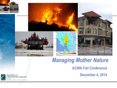 Managing Mother Nature ACWA Fall Conference December 4, 2014 Panel Focus  Discuss Lessons Learned from: