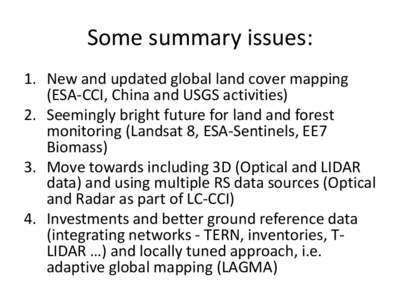 Some summary issues: 1. New and updated global land cover mapping (ESA-CCI, China and USGS activities) 2. Seemingly bright future for land and forest monitoring (Landsat 8, ESA-Sentinels, EE7 Biomass)