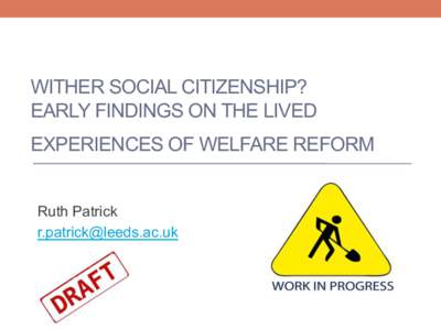 WITHER SOCIAL CITIZENSHIP? EARLY FINDINGS ON THE LIVED EXPERIENCES OF WELFARE REFORM Ruth Patrick 