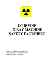 UC IRVINE X-RAY MACHINE SAFETY FACTSHEET UNIVERSITY OF CALIFORNIA, IRVINE ENVIRONMENTAL HEALTH & SAFETY