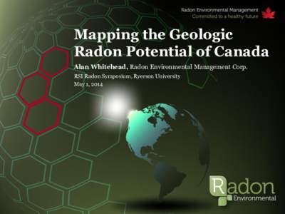 Mapping the Geologic Radon Potential of Canada Alan Whitehead, Radon Environmental Management Corp. RSI Radon Symposium, Ryerson University May 1, 2014