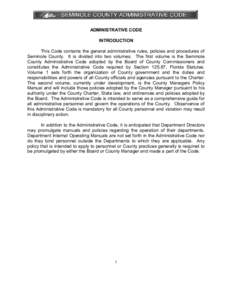 ADMINISTRATIVE CODE INTRODUCTION This Code contains the general administrative rules, policies and procedures of Seminole County. It is divided into two volumes. The first volume is the Seminole County Administrative Cod