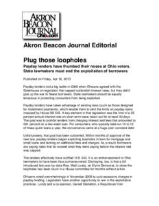 Akron Beacon Journal Editorial Plug those loopholes Payday lenders have thumbed their noses at Ohio voters. State lawmakers must end the exploitation of borrowers Published on Friday, Apr 16, 2010 Payday lenders lost a b