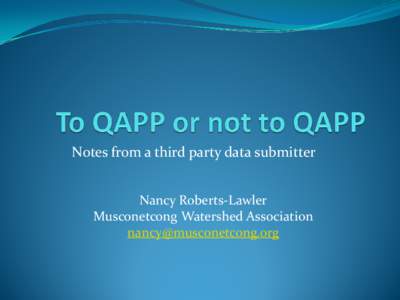 Notes from a third party data submitter Nancy Roberts-Lawler Musconetcong Watershed Association [removed]  How you get into a mess…