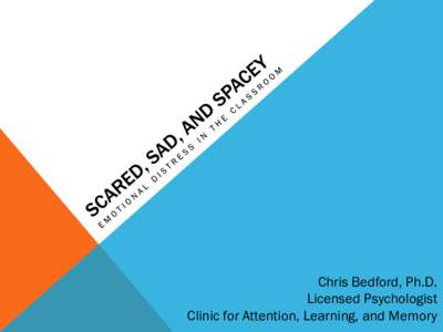 Chris Bedford, Ph.D. Licensed Psychologist Clinic for Attention, Learning, and Memory WHO AM I? WHAT DO I DO? Psychologist at the Clinic for Attention, Learning, and Memory—CALM