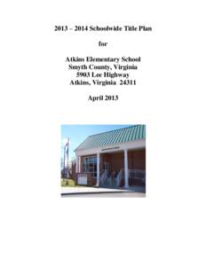 2013 – 2014 Schoolwide Title Plan for Atkins Elementary School Smyth County, Virginia 5903 Lee Highway Atkins, Virginia 24311