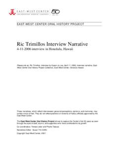 EAST-WEST CENTER ORAL HISTORY PROJECT  Ric Trimillos Interview Narrative[removed]interview in Honolulu, Hawaii  Please cite as: Ric Trimillos, interview by Hyeon Ju Lee, April 11, 2006, interview narrative, EastWest Ce