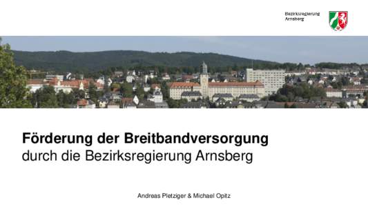 Förderung der Breitbandversorgung durch die Bezirksregierung Arnsberg Andreas Pletziger & Michael Opitz Gliederung 1.