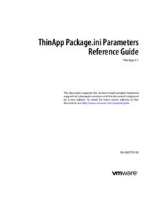 ThinApp Package.ini Parameters Reference Guide ThinApp 4.7 This document supports the version of each product listed and supports all subsequent versions until the document is replaced