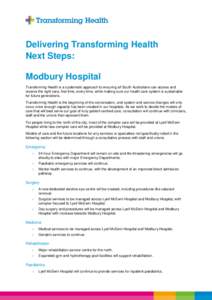 Delivering Transforming Health Next Steps: Modbury Hospital Transforming Health is a systematic approach to ensuring all South Australians can access and receive the right care, first time, every time, while making sure 