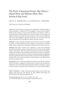 The Perils of Ignoring History: Big Tobacco Played Dirty and Millions Died. How Similar Is Big Food? K E L LY D . B R O W N E L L a n d K E N N E T H E . WA R N E R Yale University; University of Michigan