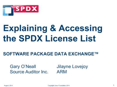 Explaining & Accessing the SPDX License List SOFTWARE PACKAGE DATA EXCHANGE™ Gary O’Neall Source Auditor Inc. August, 2014